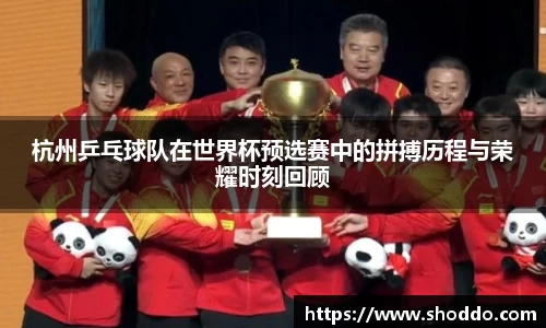 杭州乒乓球队在世界杯预选赛中的拼搏历程与荣耀时刻回顾